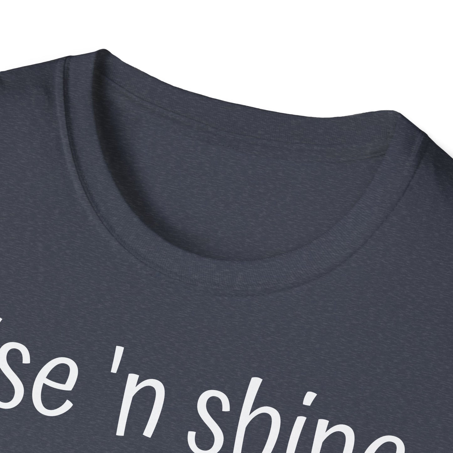 Rise 'n Shine on Unisex Softstyle T-Shirt