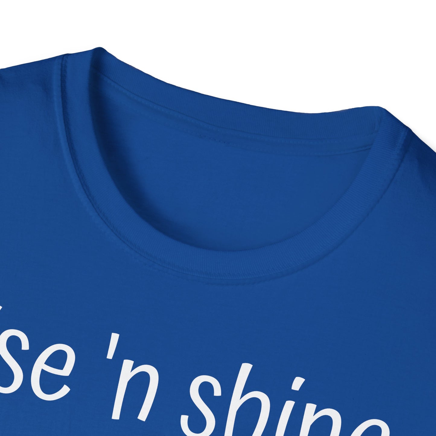 Rise 'n Shine on Unisex Softstyle T-Shirt