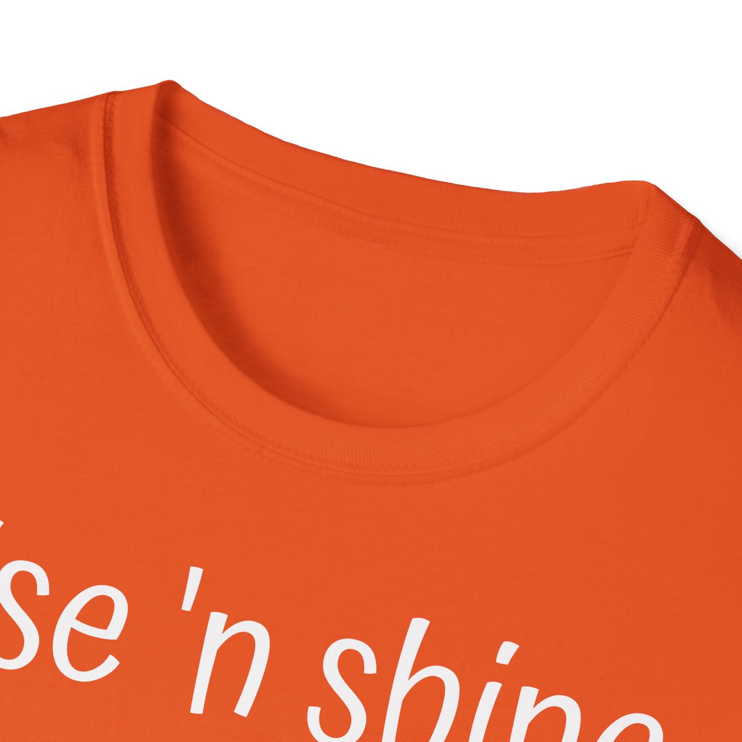 Rise 'n Shine on Unisex Softstyle T-Shirt